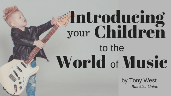 Introducing Your Children To The World Of Music By Tony West Lead Singer Blacklist Union
